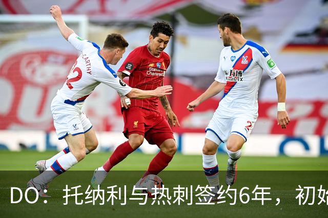 DO：托纳利与热刺签约6年，初始转会费9250万镑，总价1亿镑